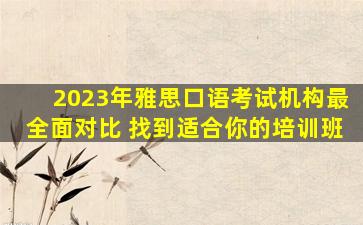 2023年雅思口语考试机构最全面对比 找到适合你的培训班